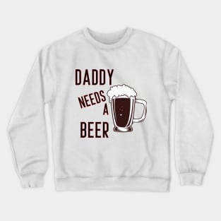 Daddy Needs A Beer Funny Tank Top Drinking Joke Father's Day Gift Crewneck Sweatshirt